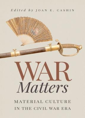 War Matters: Material Culture in the Civil War Era Paperback University of North Carolina Press