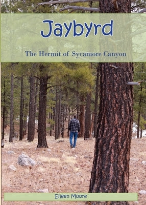 Jaybyrd: The Hermit of Sycamore Canyon by Moore, Eileen