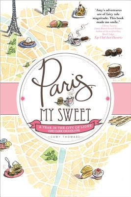 Paris, My Sweet: A Year in the City of Light (and Dark Chocolate) by Thomas, Amy