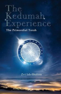 The Kedumah Experience: The Primordial Torah by Ish-Shalom, Zvi