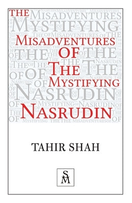 The Misadventures of the Mystifying Nasrudin by Shah, Tahir