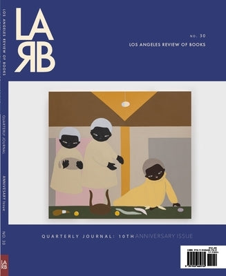 Los Angeles Review of Books Quarterly Journal: Ten Year Anthology Issue: Fall 2021, No. 32 by Lutz, Tom
