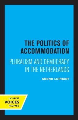 The Politics of Accommodation: Pluralism and Democracy in the Netherlands Paperback University of California Press