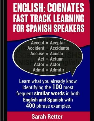 English: Cognates Fast Track Learning for Spanish Speakers: Learn what you already know identifying the 100 most frequent simil by Retter, Sarah