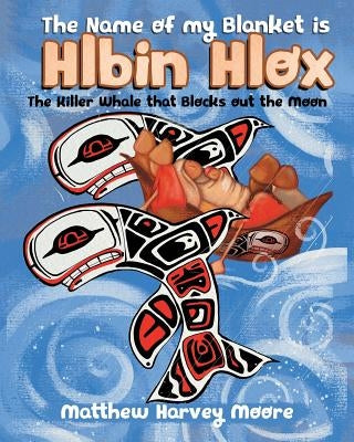 The Name of my Blanket is Hlbin Hlox: The Killer Whale that Blocks out the Moon Paperback Tellwell Talent