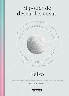 El Poder de Desear Las Cosas / The Power Wish: Japan's Leading Astrologer Reveals the Moon's Secrets for Finding Success, Happiness... by Keiko