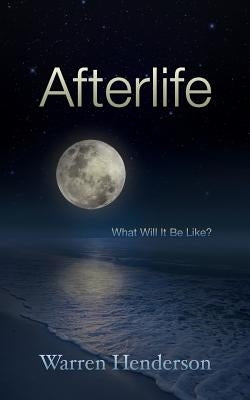 Afterlife: What Will It Be Like? Paperback Warren A. Henderson
