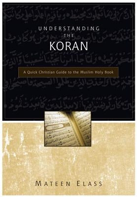 Understanding the Koran: A Quick Christian Guide to the Muslim Holy Book by Elass, Mateen