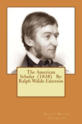The American Scholar (1838) By: Ralph Waldo Emerson Paperback Createspace Independent Publishing Platform