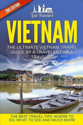 Vietnam: The Ultimate Vietnam Travel Guide By A Traveler For A Traveler: The Best Travel Tips; Where To Go, What To See And Muc Paperback Createspace Independent Publishing Platform