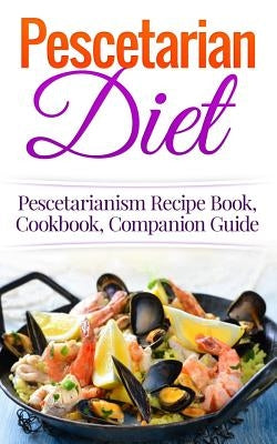 Pescetarian Diet: Pescetarianism Recipe Book, Cookbook, Companion Guide by Migan, Wade