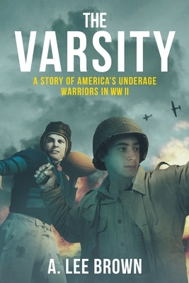 The Varsity: A Story of America's Underage Warriors in WW II Eight Bells Press