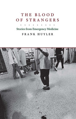 The Blood of Strangers: Stories from Emergency Medicine by Huyler, Frank