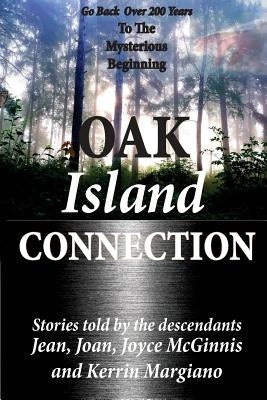 Oak Island Connection: Go Back Over 200 Years To The Mysterious Beginning by McGinnis, Jean