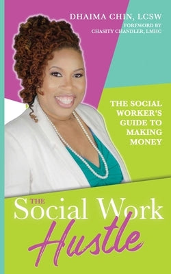 The Social Work Hustle: A Social Worker's Guide to Making Money by Chin, Dhaima