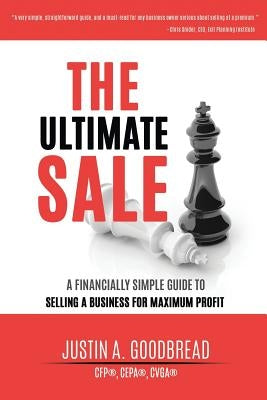 The Ultimate Sale: A Financially Simple Guide to Selling a Business for Maximum Profit by Goodbread, Justin