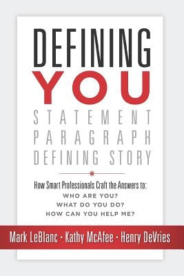Defining You: How Smart Professionals Craft the Answers To: Who Are You? What Do You Do? How Can You Help Me? by McAfee, Kathy