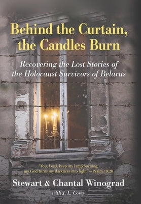 Behind the Curtain, the Candles Burn: Recovering the Lost Stories of the Holocaust Survivors of Belarus by Winograd, Stewart