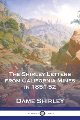 The Shirley Letters from California Mines in 1851-52 Paperback Pantianos Classics