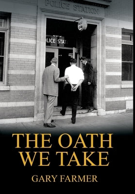 The Oath We Take: Career Stories Of Those Who Served with the Los Angeles Police Department by Farmer, Gary