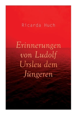 Erinnerungen von Ludolf Ursleu dem Jüngeren: Liebe kennt keine Hindernisse by Huch, Ricarda