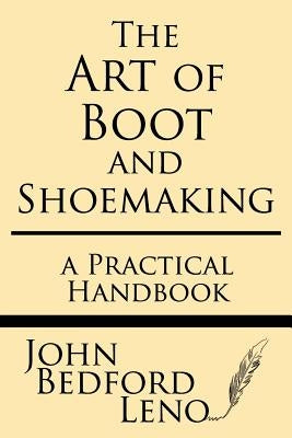 The Art of Boot and Shoemaking: A Practical Handbook by Leno, John Bedford