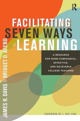 Facilitating Seven Ways of Learning: A Resource for More Purposeful, Effective, and Enjoyable College Teaching by Davis, James R.