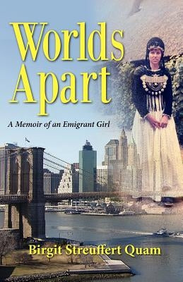 Worlds Apart, a Memoir of an Emigrant Girl by Quam, Birgit Streuffert