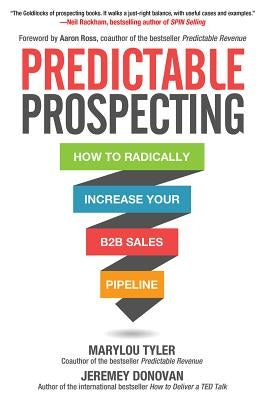 Predictable Prospecting: How to Radically Increase Your B2B Sales Pipeline by Tyler, Marylou
