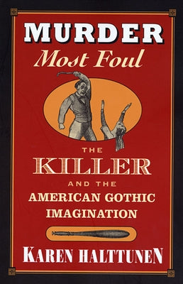 Murder Most Foul: The Killer and the American Gothic Imagination by Halttunen, Karen