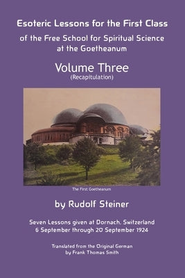 Esoteric Lessons for the First Class of the Free School for Spiritual Science at the Goetheanum: Volume Three by Steiner, Rudolf