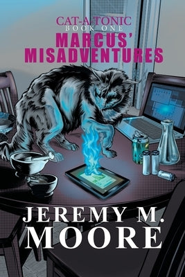 Marcus' Misadventures - Cat-a-Tonic Book 1 by Moore, Jeremy M.