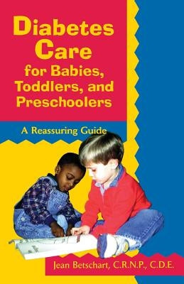 Diabetes Care for Babies, Toddlers, and Preschoolers: A Reassuring Guide by Betschart