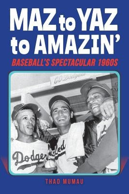 Maz to Yaz to Amazin': Baseball's Spectacular 1960's by Mumau, Thad