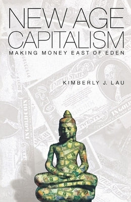 New Age Capitalism: Making Money East of Eden by Lau, Kimberly J.