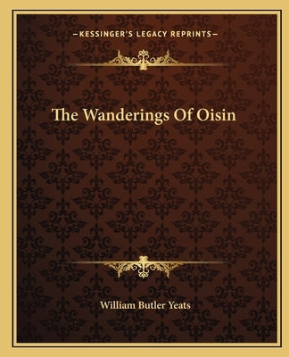 The Wanderings of Oisin Paperback Kessinger Publishing