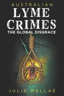 Australian Lyme Crimes: The Global Disgrace by Mellae, Julie