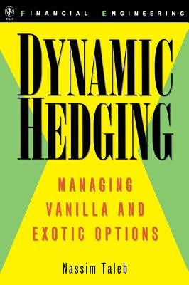 Dynamic Hedging: Managing Vanilla and Exotic Options by Taleb, Nassim Nicholas