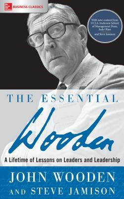 The Essential Wooden: A Lifetime of Lessons on Leaders and Leadership by Jamison, Steve