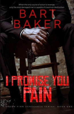 I Promise You Pain: Cordon Finn Vengeance Series - Book One by Baker, Bart