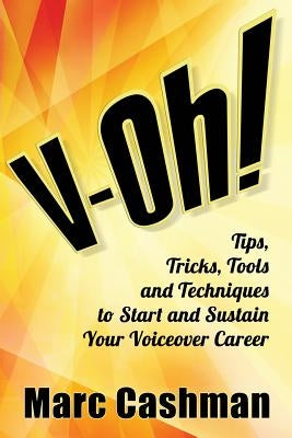 V-Oh!: Tips, Tricks, Tools and Techniques to Start and Sustain Your Voiceover Career Paperback Cashman Commercials