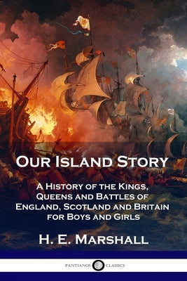 Our Island Story: A History of the Kings, Queens and Battles of England, Scotland and Britain for Boys and Girls Paperback Pantianos Classics