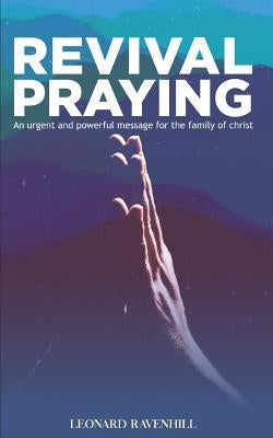 Revival Praying: An Urgent and Powerful Message for the Family of Christ Paperback Independently Published