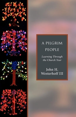A Pilgrim People: Learning Through the Church Year by Westerhoff, John H.