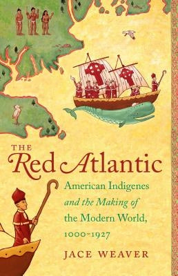 The Red Atlantic: American Indigenes and the Making of the Modern World, 1000-1927 Paperback University of North Carolina Press