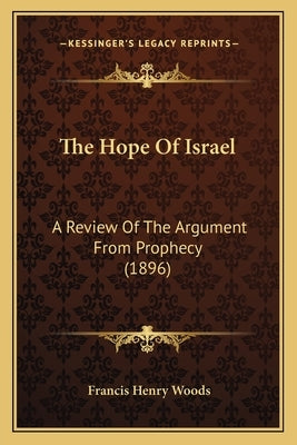 The Hope of Israel: A Review of the Argument from Prophecy (1896) Paperback Kessinger Publishing