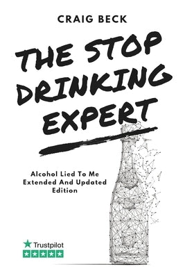 The Stop Drinking Expert: Alcohol Lied to Me Updated And Extended Edition by Beck, Craig