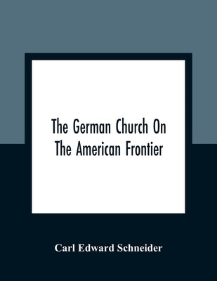 The German Church On The American Frontier: A Study In The Rise Of Religion Among The Germans Of The West, Based On The History Of The Evangelischer K Paperback Alpha Edition