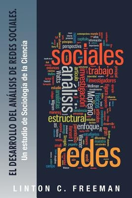 El Desarrollo del Analisis de Redes Sociales.: Un Estudio de Sociologia de La Ciencia by Freeman, Linton C.