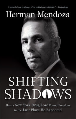 Shifting Shadows: How a New York Drug Lord Found Freedom in the Last Place He Expected by Mendoza, Herman